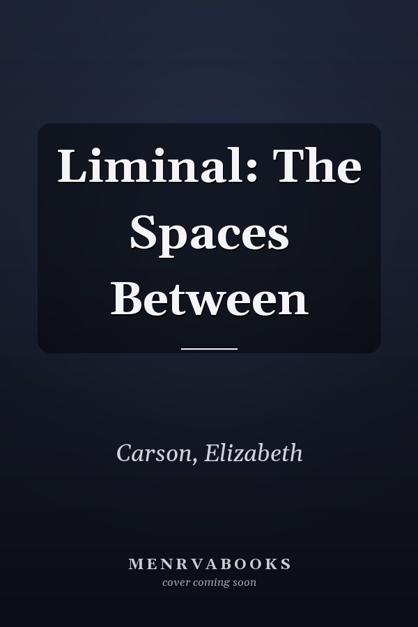 Liminal: The Spaces Between
