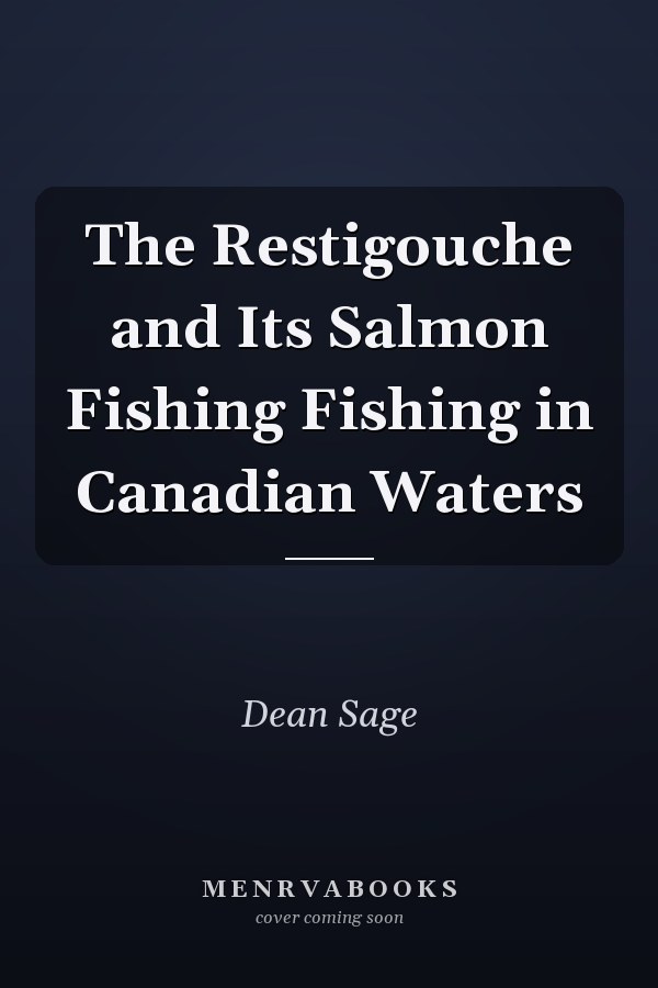 The Restigouche and Its Salmon Fishing Fishing in Canadian Waters