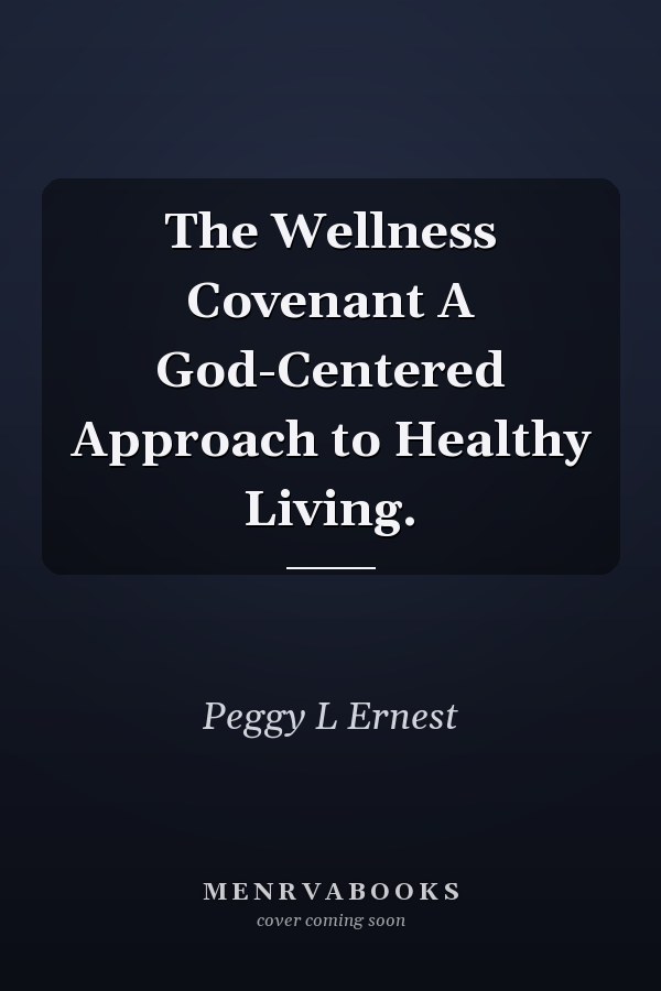 The Wellness Covenant A God-Centered Approach to Healthy Living.