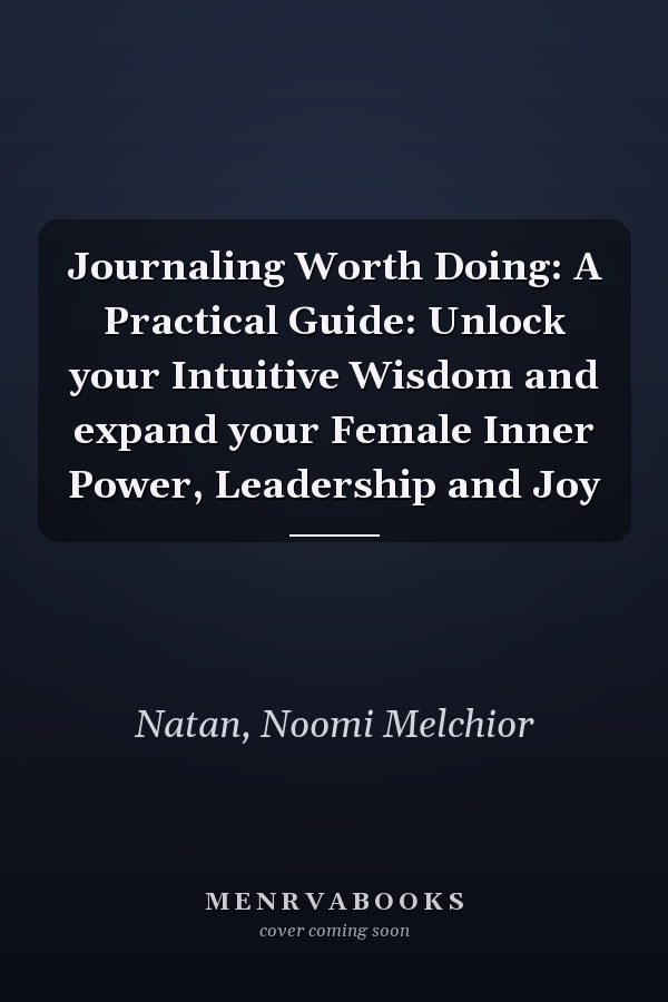 Journaling Worth Doing: A Practical Guide: Unlock your Intuitive Wisdom and expand your Female Inner Power, Leadership and Joy