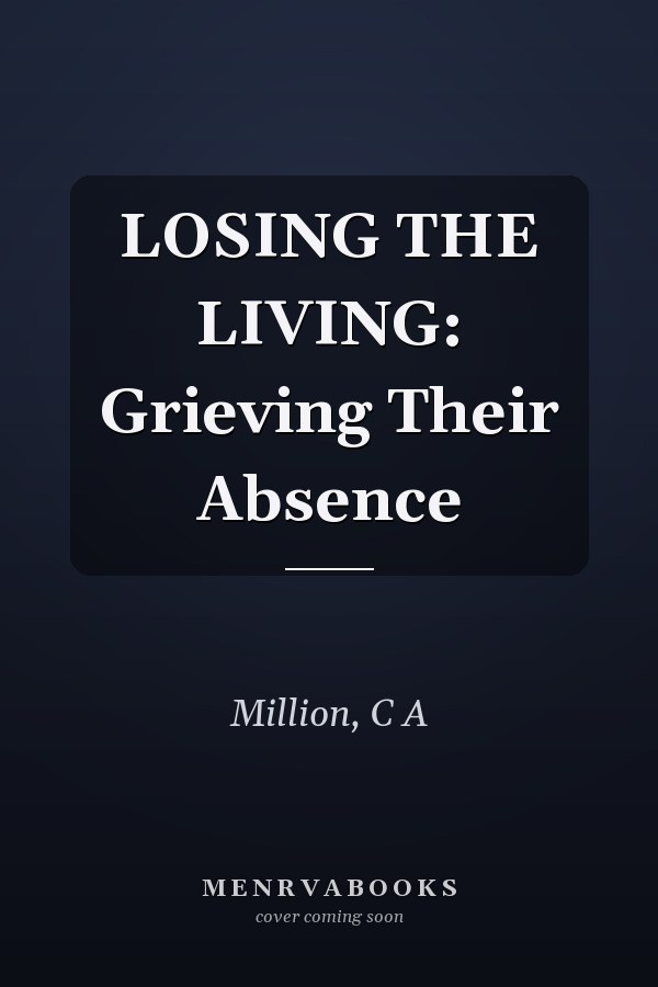 LOSING THE LIVING: Grieving Their Absence