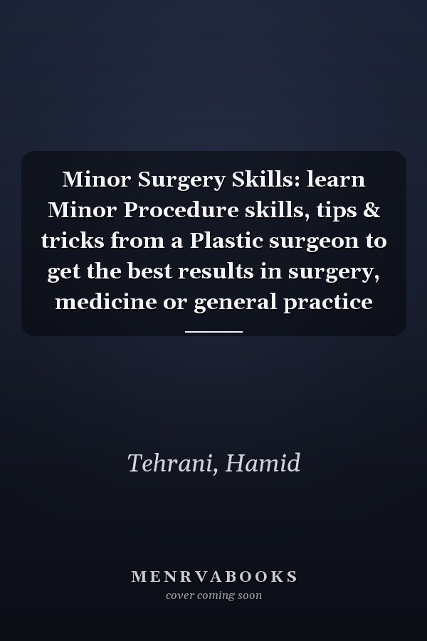 Minor Surgery Skills: learn Minor Procedure skills, tips & tricks from a Plastic surgeon to get the best results in surgery, medicine or general practice