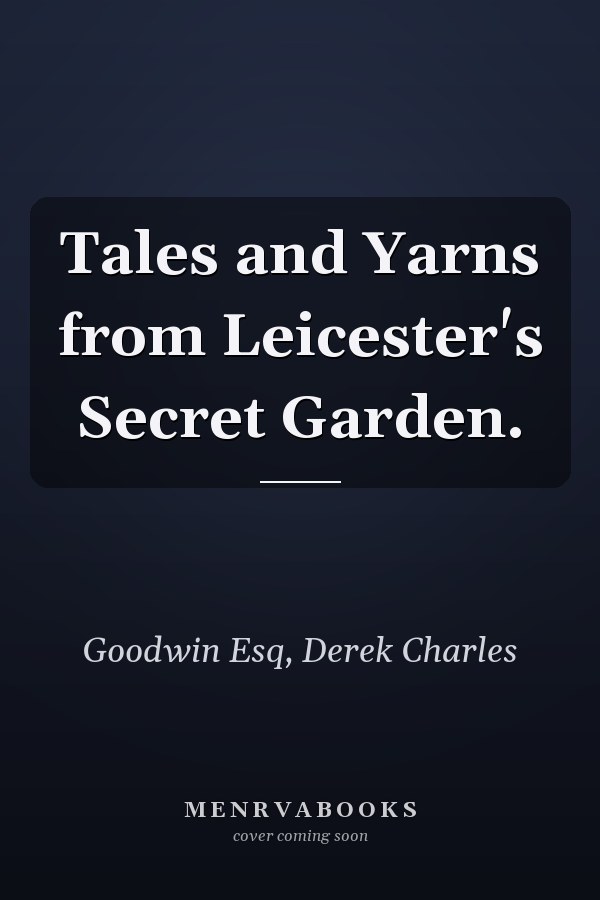 Tales and Yarns from Leicester's Secret Garden.