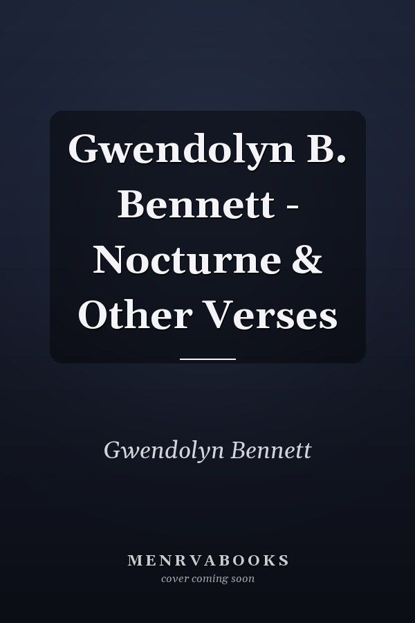 Gwendolyn B. Bennett - Nocturne & Other Verses