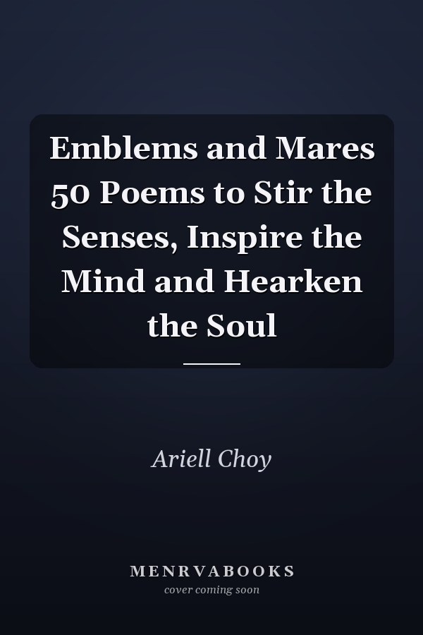 Emblems and Mares 50 Poems to Stir the Senses, Inspire the Mind and Hearken the Soul