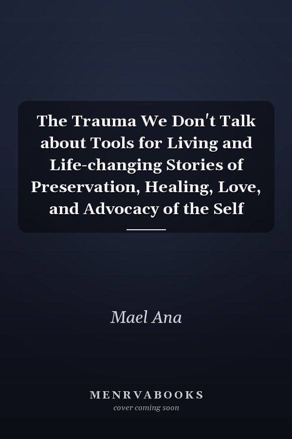 The Trauma We Don't Talk about Tools for Living and Life-changing Stories of Preservation, Healing, Love, and Advocacy of the Self