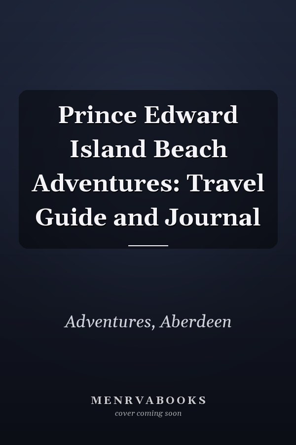 Prince Edward Island Beach Adventures: Travel Guide and Journal