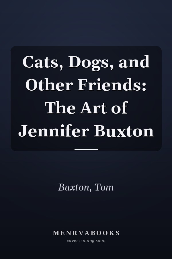 Cats, Dogs, and Other Friends: The Art of Jennifer Buxton