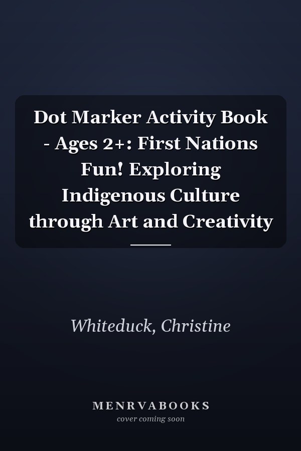 Dot Marker Activity Book - Ages 2+: First Nations Fun! Exploring Indigenous Culture through Art and Creativity