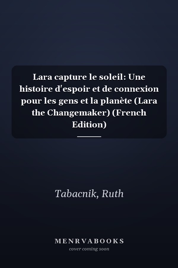 Lara capture le soleil: Une histoire d'espoir et de connexion pour les gens et la planète (Lara the Changemaker) (French Edition)