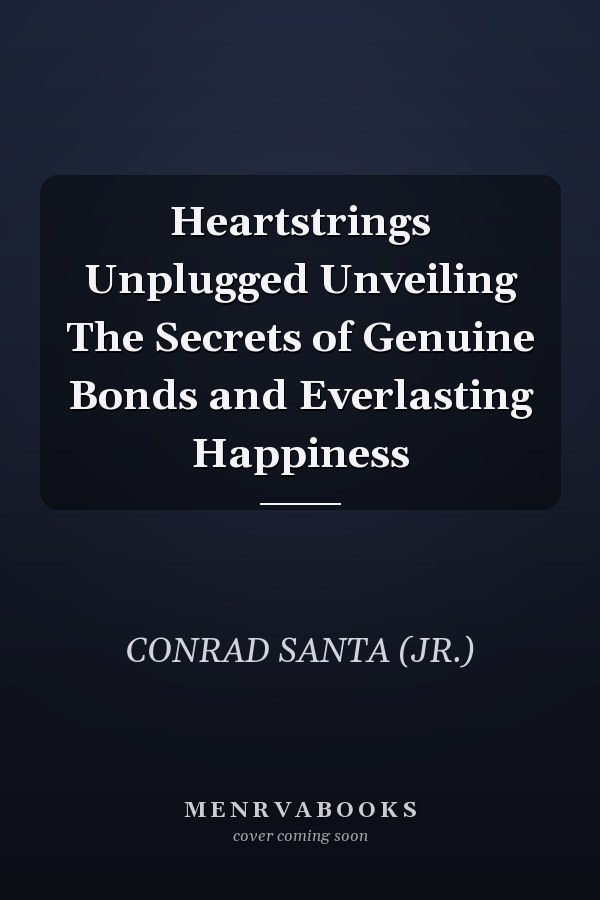 Heartstrings Unplugged Unveiling The Secrets of Genuine Bonds and Everlasting Happiness