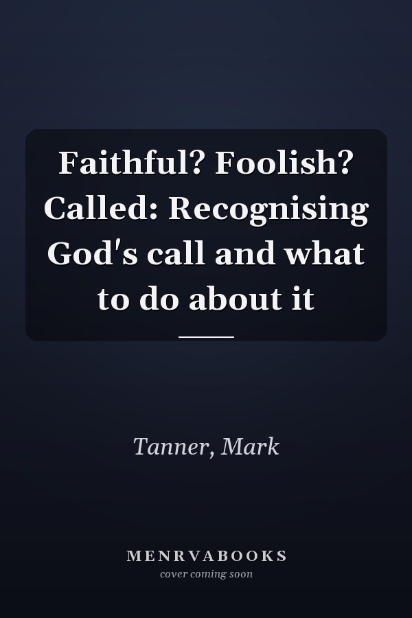 Faithful? Foolish? Called: Recognising God's call and what to do about it
