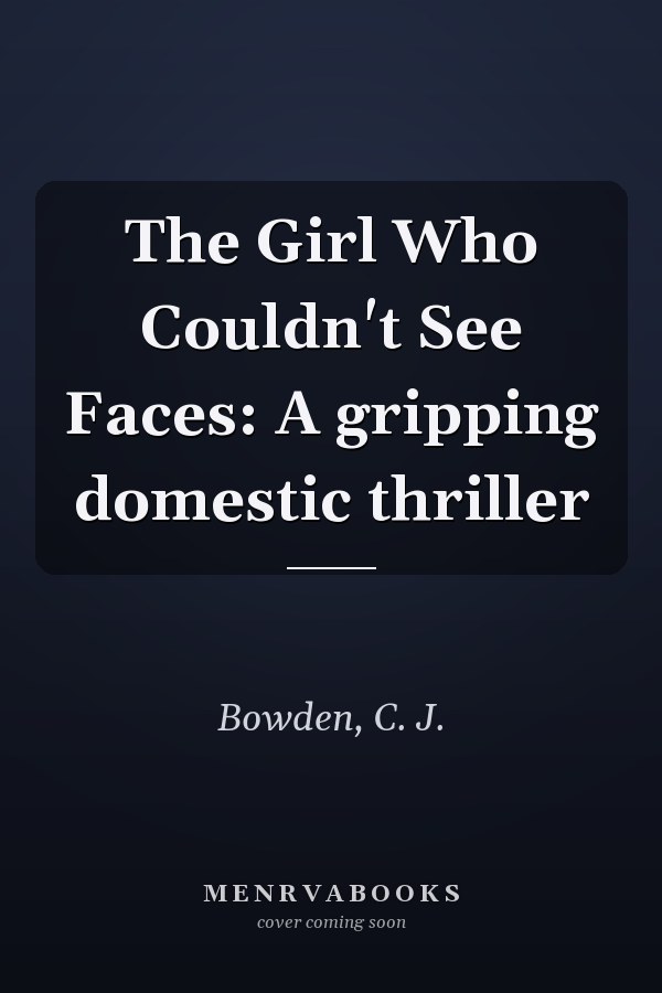 The Girl Who Couldn't See Faces: A gripping domestic thriller