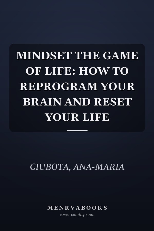 MINDSET THE GAME OF LIFE: HOW TO REPROGRAM YOUR BRAIN AND RESET YOUR LIFE