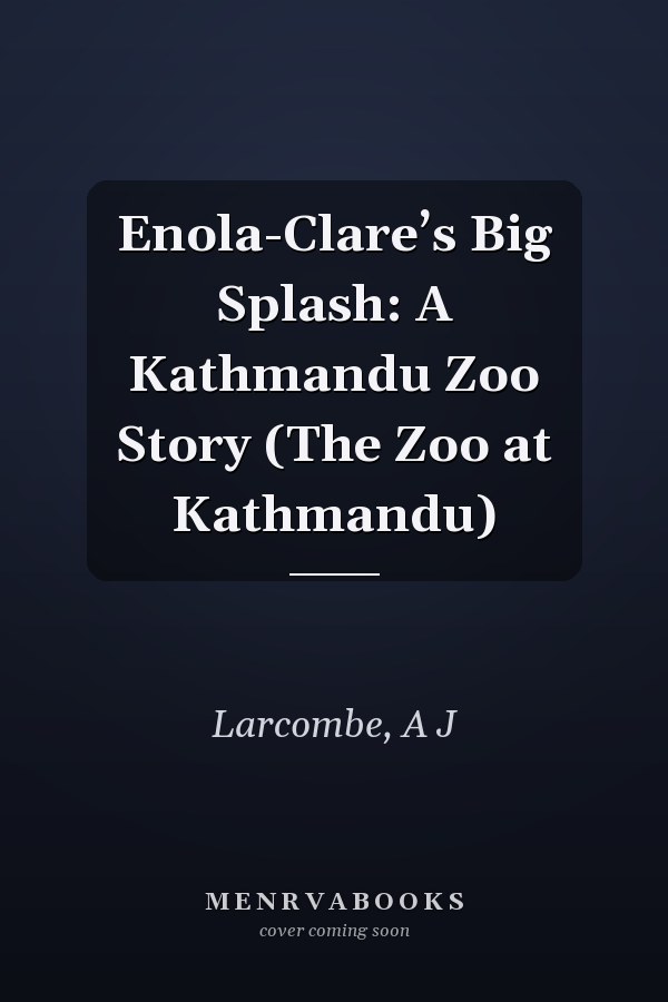 Enola-Clare’s Big Splash: A Kathmandu Zoo Story (The Zoo at Kathmandu)