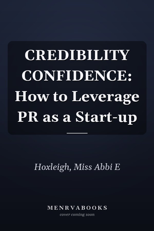 CREDIBILITY CONFIDENCE: How to Leverage PR as a Start-up