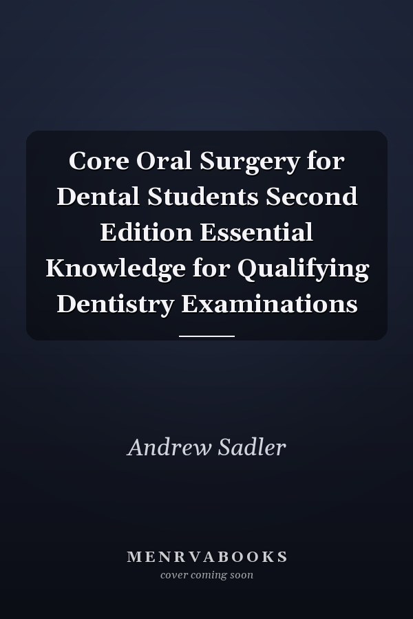 Core Oral Surgery for Dental Students Second Edition Essential Knowledge for Qualifying Dentistry Examinations