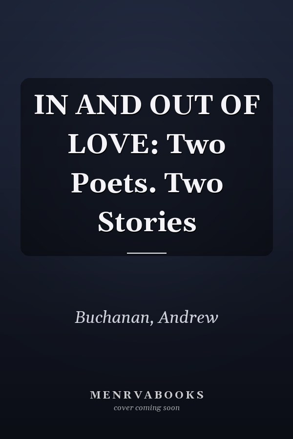 IN AND OUT OF LOVE: Two Poets. Two Stories