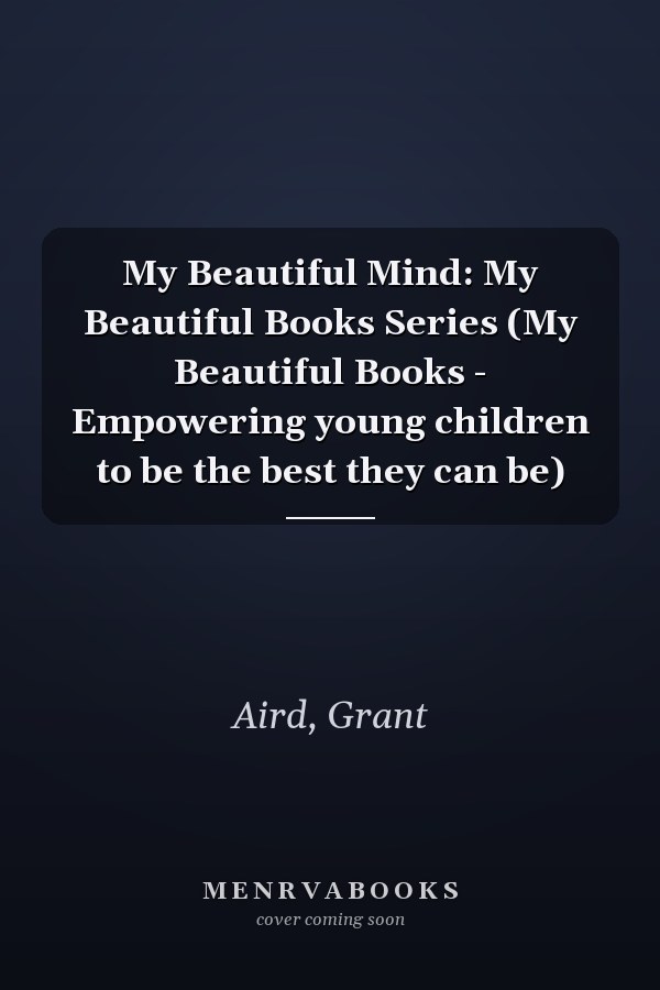 My Beautiful Mind: My Beautiful Books Series (My Beautiful Books - Empowering young children to be the best they can be)