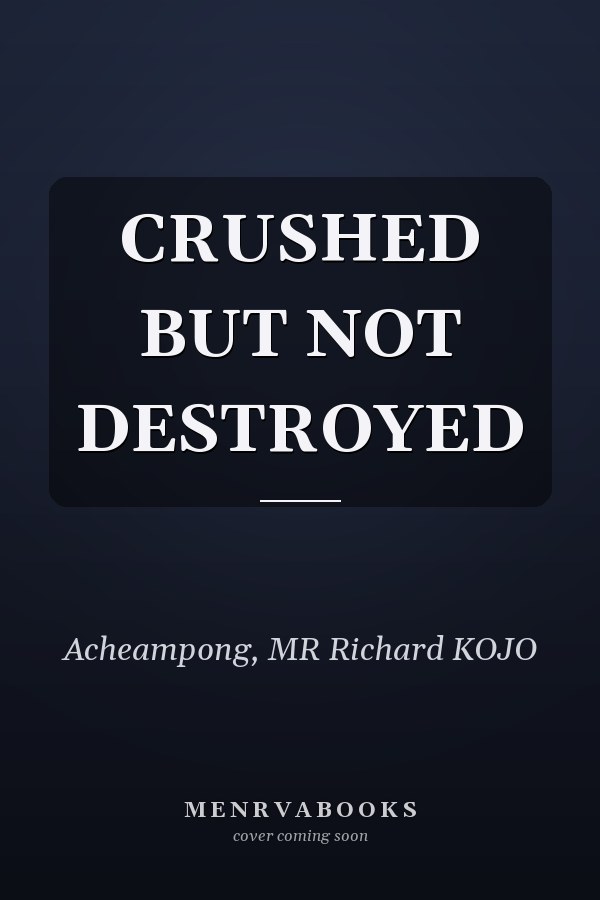 CRUSHED BUT NOT DESTROYED