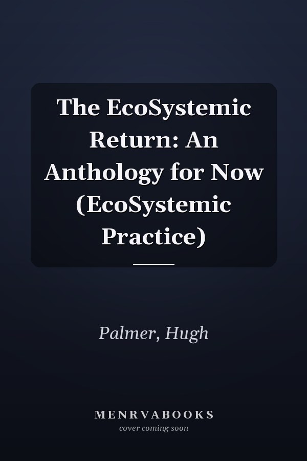 The EcoSystemic Return: An Anthology for Now (EcoSystemic Practice)