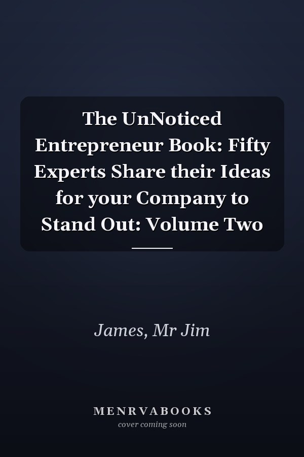The UnNoticed Entrepreneur Book: Fifty Experts Share their Ideas for your Company to Stand Out: Volume Two