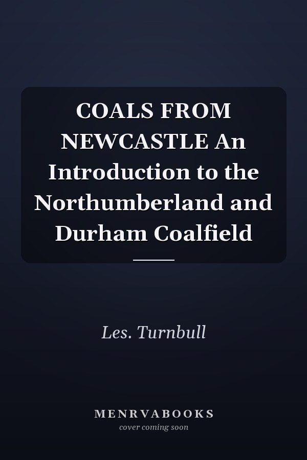 COALS FROM NEWCASTLE An Introduction to the Northumberland and Durham Coalfield