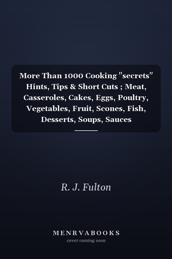 More Than 1000 Cooking "secrets" Hints, Tips & Short Cuts ; Meat, Casseroles, Cakes, Eggs, Poultry, Vegetables, Fruit, Scones, Fish, Desserts, Soups, Sauces