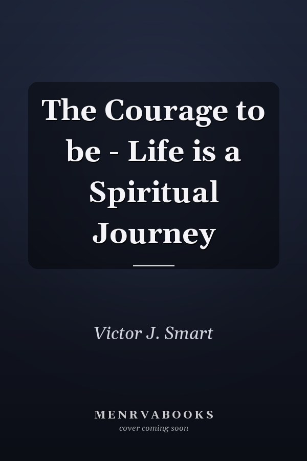 The Courage to be - Life is a Spiritual Journey