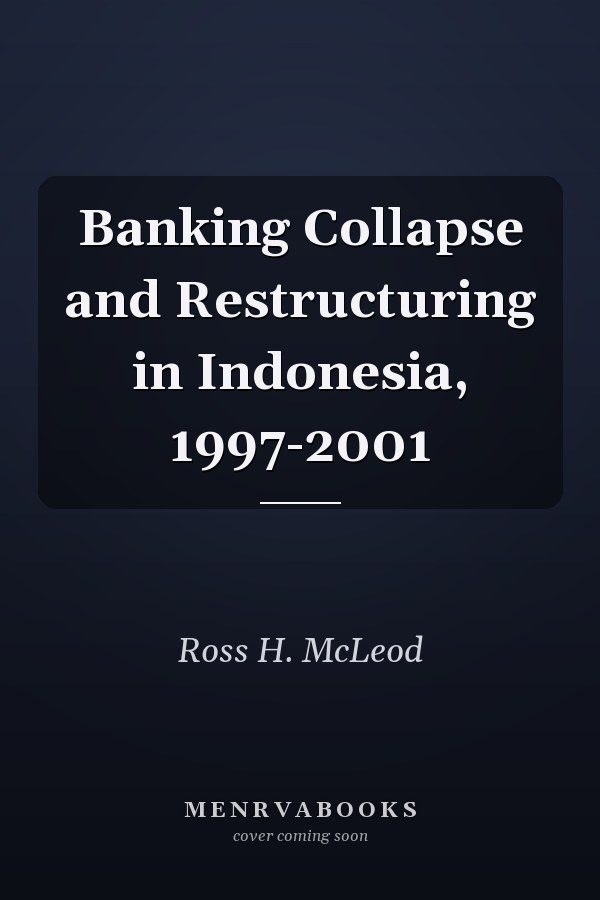 Banking Collapse and Restructuring in Indonesia, 1997-2001