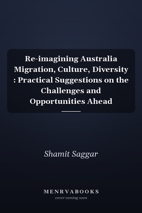 Re-imagining Australia Migration, Culture, Diversity : Practical Suggestions on the Challenges and Opportunities Ahead