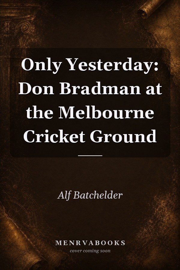 Only Yesterday: Don Bradman at the Melbourne Cricket Ground