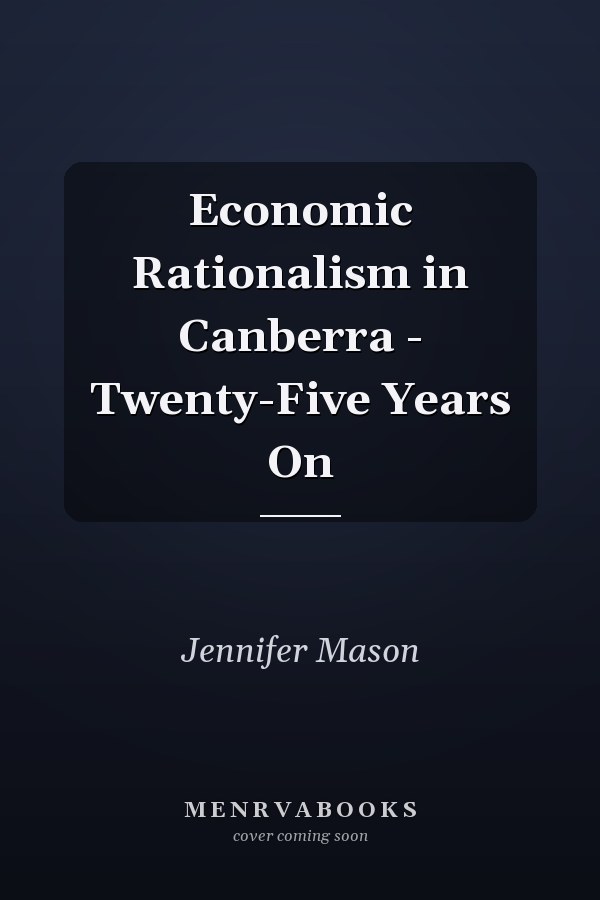 Economic Rationalism in Canberra - Twenty-Five Years On