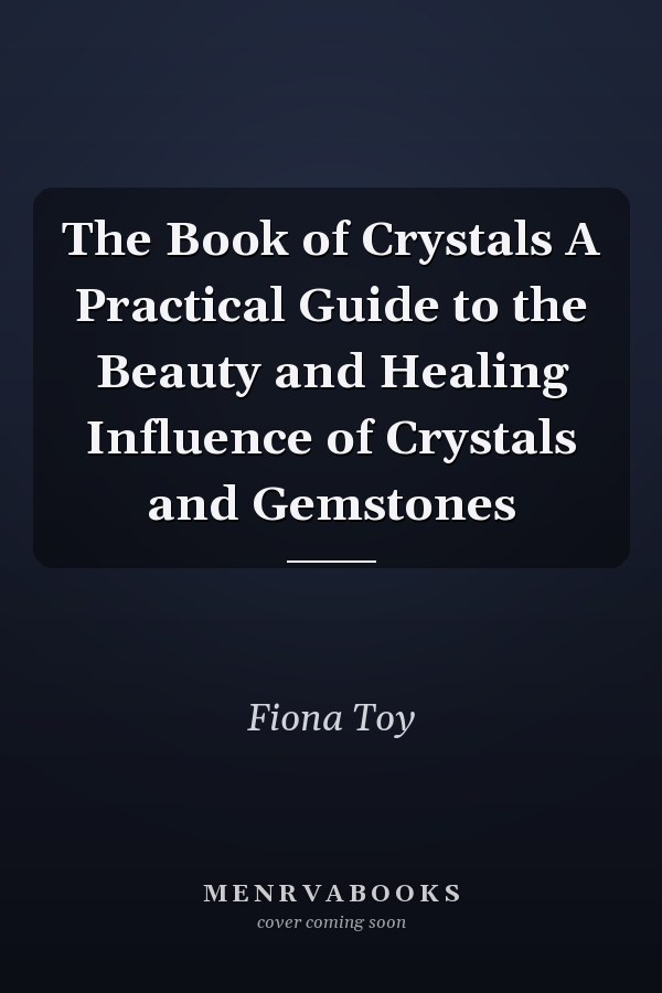 The Book of Crystals A Practical Guide to the Beauty and Healing Influence of Crystals and Gemstones