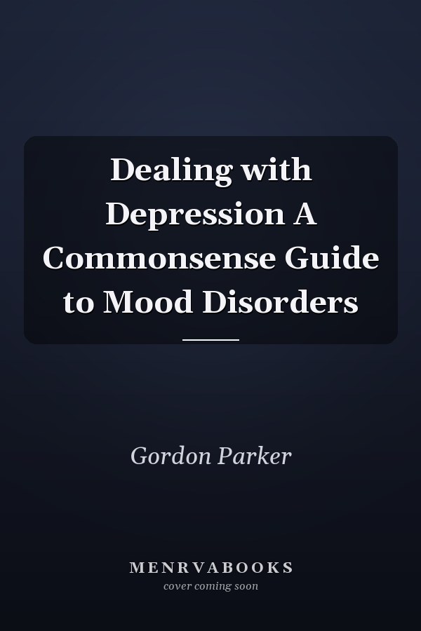Dealing with Depression A Commonsense Guide to Mood Disorders