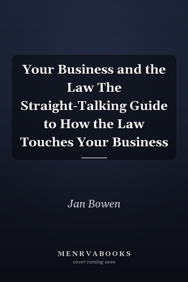 Your Business and the Law The Straight-Talking Guide to How the Law Touches Your Business