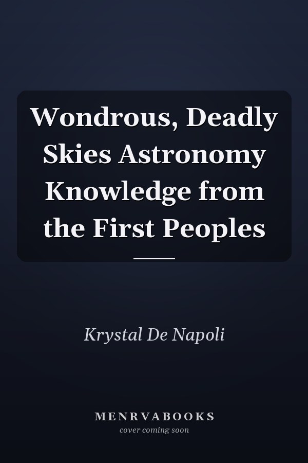 Wondrous, Deadly Skies Astronomy Knowledge from the First Peoples