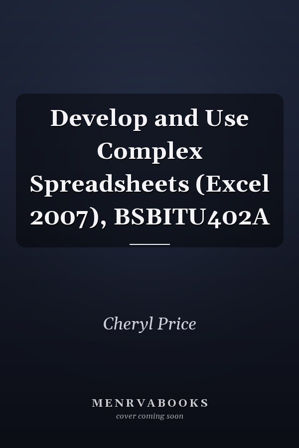 Develop and Use Complex Spreadsheets (Excel 2007), BSBITU402A