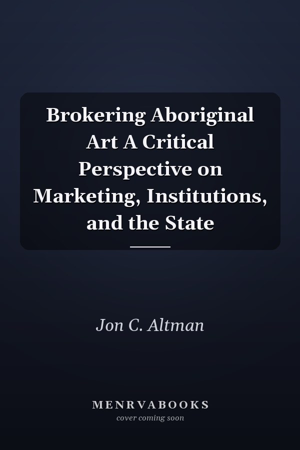 Brokering Aboriginal Art A Critical Perspective on Marketing, Institutions, and the State