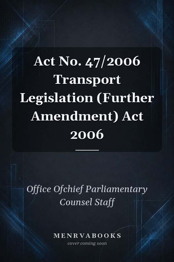 Act No. 47/2006 Transport Legislation (Further Amendment) Act 2006
