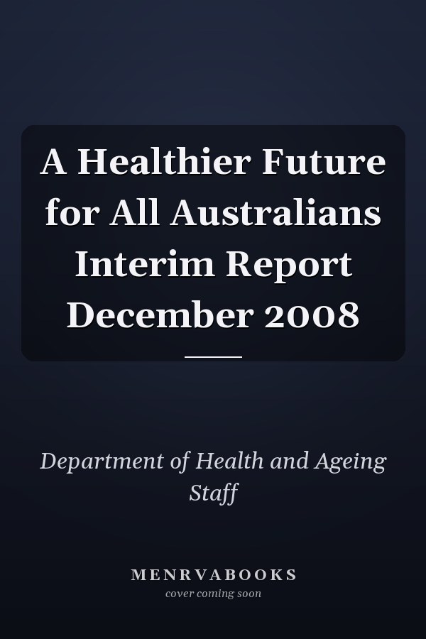 A Healthier Future for All Australians Interim Report December 2008