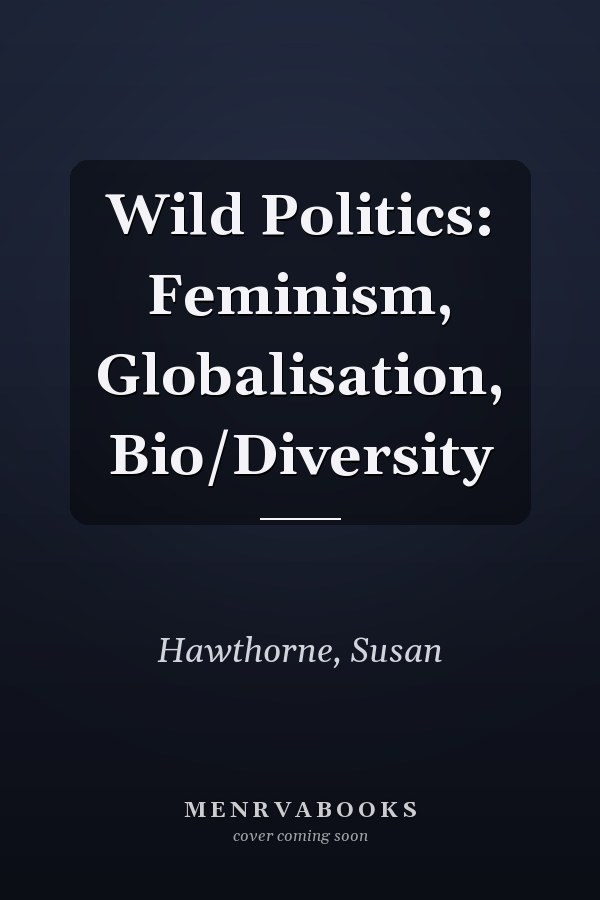 Wild Politics: Feminism, Globalisation, Bio/Diversity