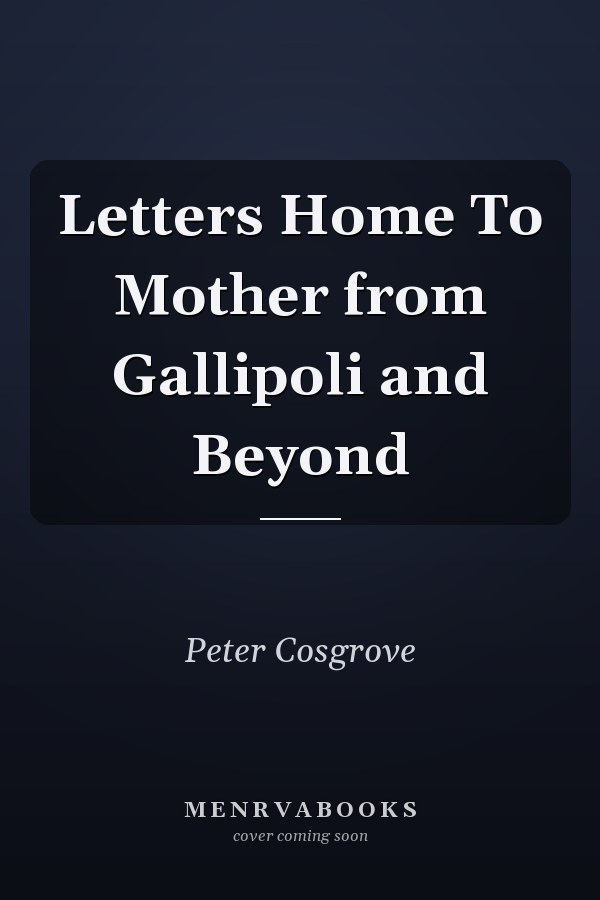Letters Home To Mother from Gallipoli and Beyond
