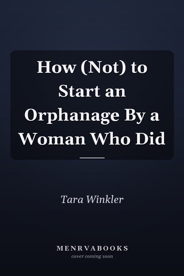How (Not) to Start an Orphanage By a Woman Who Did