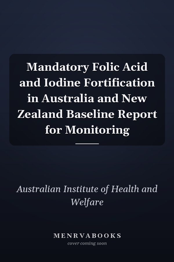 Mandatory Folic Acid and Iodine Fortification in Australia and New Zealand Baseline Report for Monitoring
