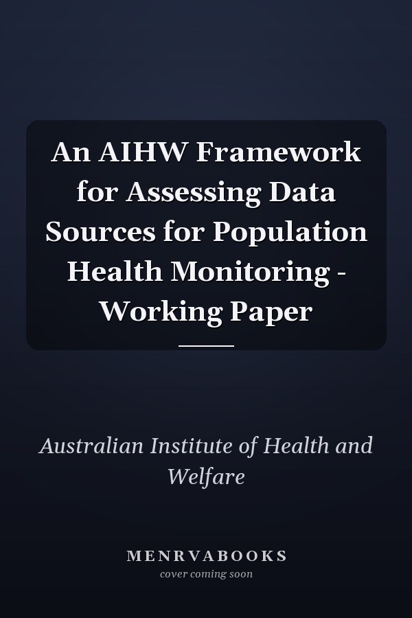 An AIHW Framework for Assessing Data Sources for Population Health Monitoring - Working Paper