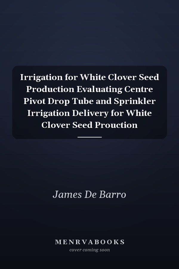 Irrigation for White Clover Seed Production Evaluating Centre Pivot Drop Tube and Sprinkler Irrigation Delivery for White Clover Seed Prouction