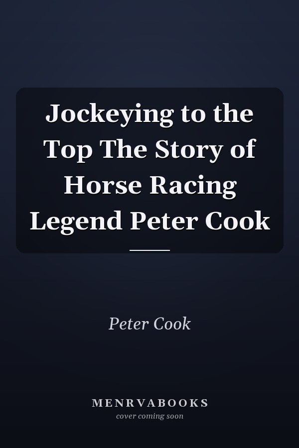 Jockeying to the Top The Story of Horse Racing Legend Peter Cook