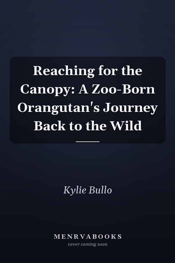 Reaching for the Canopy: A Zoo-Born Orangutan's Journey Back to the Wild