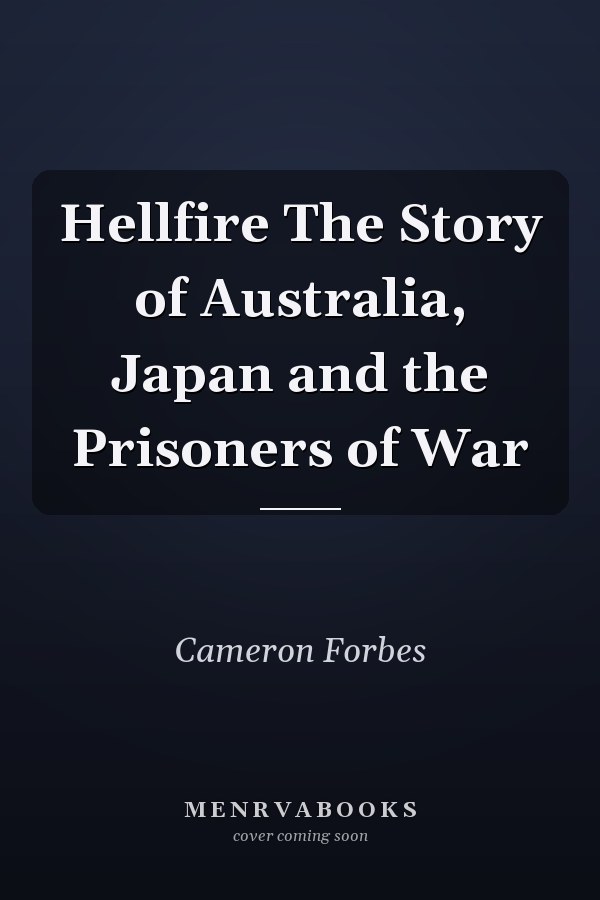 Hellfire The Story of Australia, Japan and the Prisoners of War